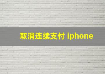 取消连续支付 iphone